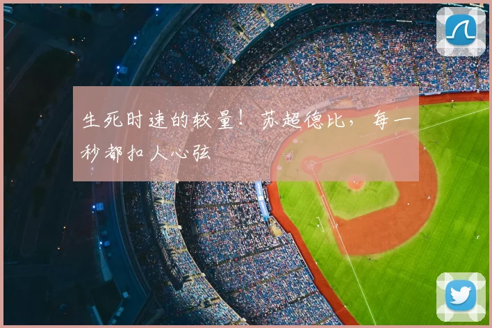 生死时速的较量!苏超德比,每一秒都扣人心弦