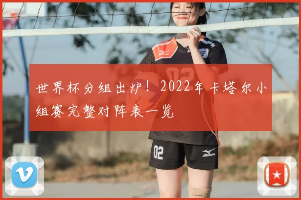 世界杯分组出炉！2022年卡塔尔小组赛完整对阵表一览