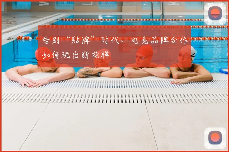 告别“贴牌”时代，电竞品牌合作如何玩出新花样