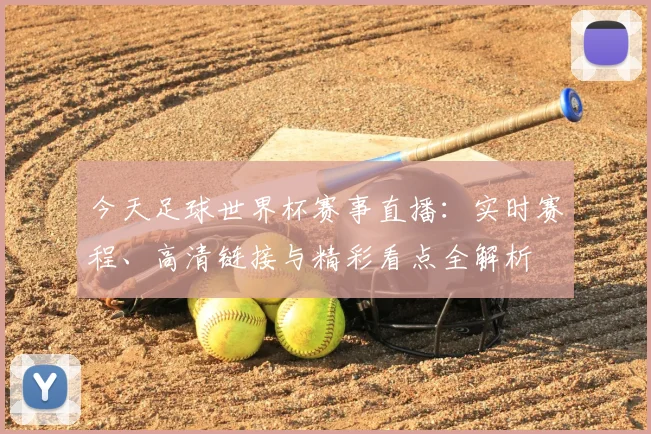 今天足球世界杯赛事直播:实时赛程、高清链接与精彩看点全解析